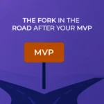 The Fork in the Road After Your MVP